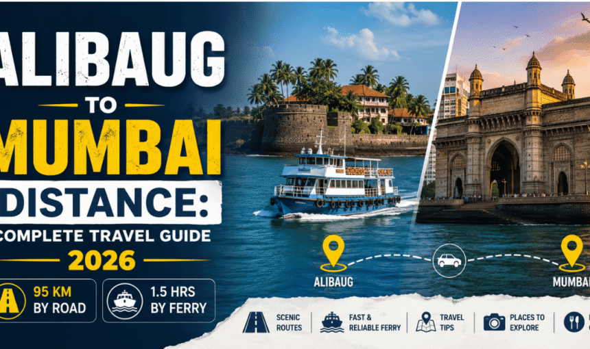 Alibaug to Mumbai Distance: Complete Travel Guide 2026 (95 km Road, 1.5 hrs Ferry)