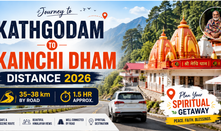 Kathgodam to Kainchi Dham Distance 2026: 35–38 km by Road (1.5 Hr)